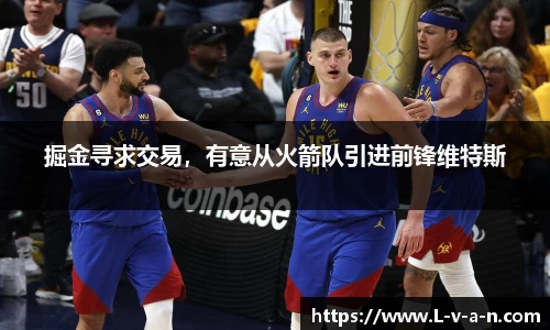 掘金寻求交易，有意从火箭队引进前锋维特斯